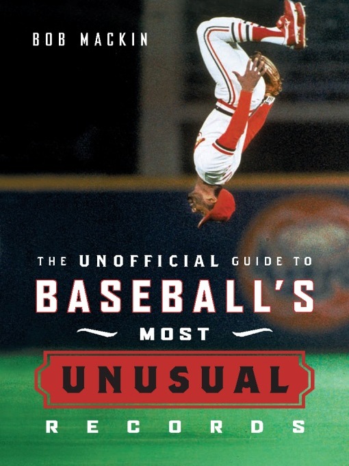 Title details for The Unofficial Guide to Baseball's Most Unusual Records by Bob Mackin - Available